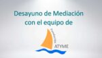 Fundación ATYME, Desayuno de Mediación